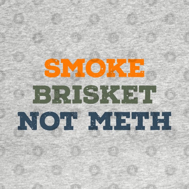 Smoke Brisket Not Meth Vintage Text by ItuPagi